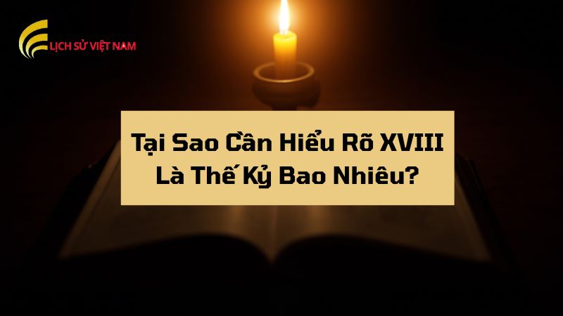 XVIII Là Thế Kỷ Bao Nhiêu? Khám Phá Lịch Sử Thế Kỷ 18 3 tai-sao-can-hieu-ro-xviii-la-the-ky-bao-nhieu
