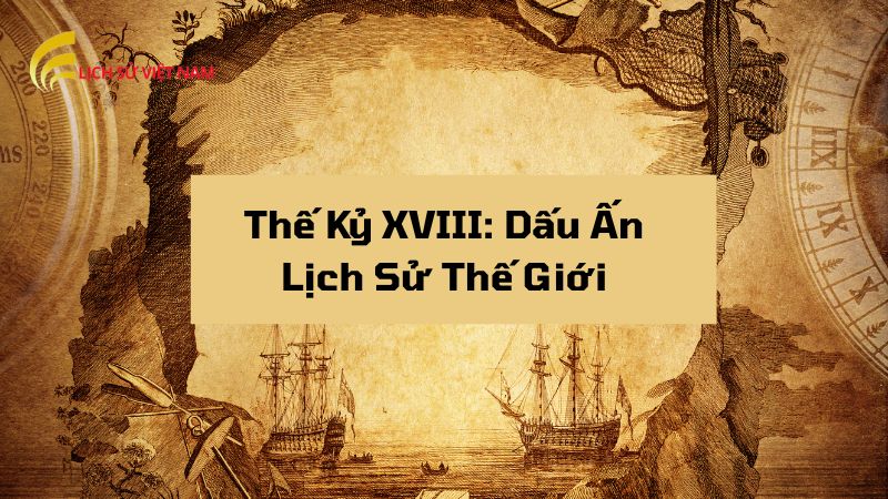 XVIII Là Thế Kỷ Bao Nhiêu? Khám Phá Lịch Sử Thế Kỷ 18 2 the-ky-xviii-dau-an-lich-su-the-gioi