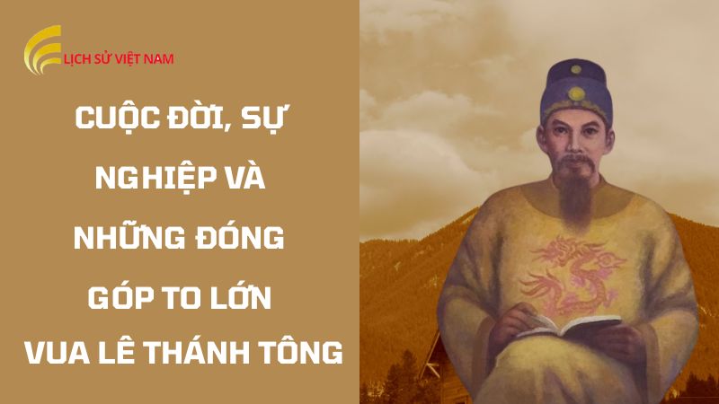 Vua Lê Thánh Tông: Minh Quân Kiệt Xuất Thời Hậu Lê 1 vua-le-thanh-tong-cuoc-doi-su-nghiep-va-nhung-dong-gop-to-lon