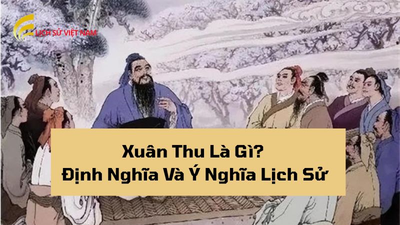 Xuân Thu: Tìm Hiểu Giai Đoạn Lịch Sử Biến Động Của Trung Hoa 1 xuan-thu-la-gi