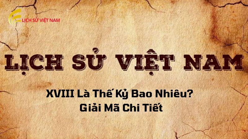 XVIII Là Thế Kỷ Bao Nhiêu? Khám Phá Lịch Sử Thế Kỷ 18 1 xviii-la-the-ky-bao-nhieu
